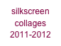 silkscreen collages
2011-2012