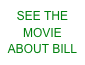 SEE THE
MOVIE
ABOUT BILL